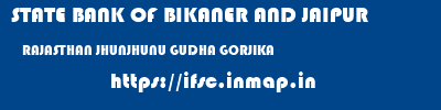 STATE BANK OF BIKANER AND JAIPUR  RAJASTHAN JHUNJHUNU GUDHA GORJIKA   ifsc code